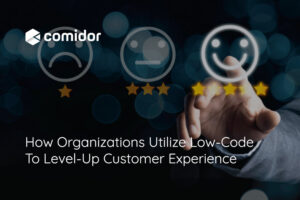 How Organizations Utilize Low-Code To Level-Up Customer Experience | Comidor Platform