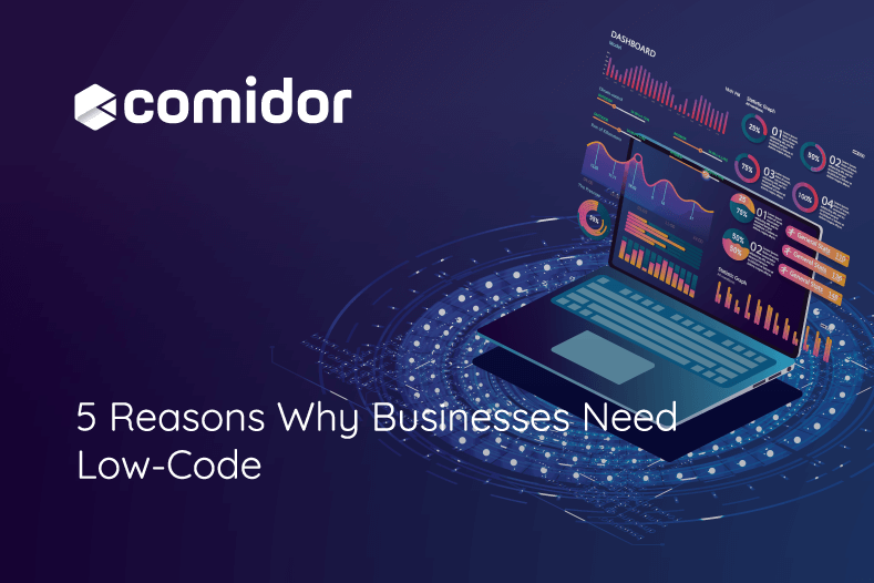 5 Reasons Why Businesses Need Low-Code in 2022 | Comidor