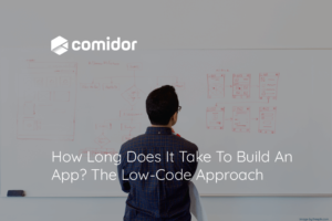 how long does it take to build an app. The low code approach | Comidor