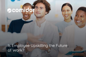 Is Upskilling Employees the Future of Work? | Comidor