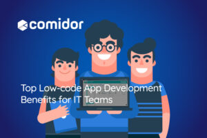 Top Low-code App Development Benefits for IT | Comidor