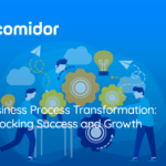 Business Process Transformation: Unlocking Success and Growth